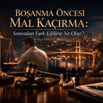 Boşanma Öncesi Mal Kaçırma: Sonradan Fark Edilirse Ne Olur?